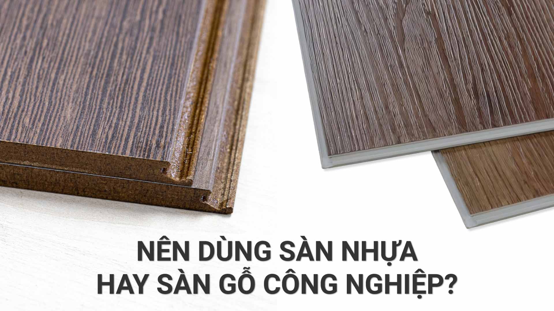 nên dùng sàn nhựa hay sàn gỗ công nghiệp