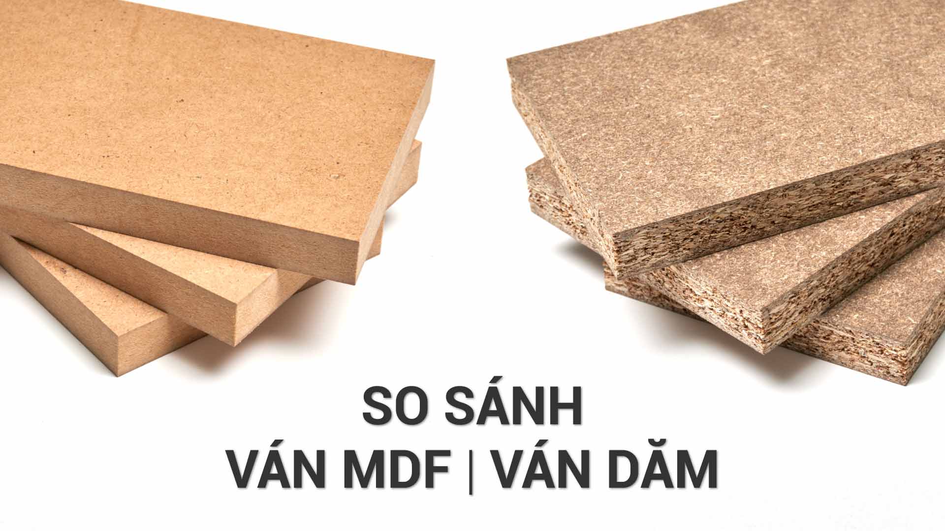 MDF và ván dăm khác nhau như thế nào? Nên chọn loại nào cho nội thất?